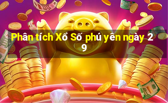 Phân tích Xổ Số phú yên ngày 29