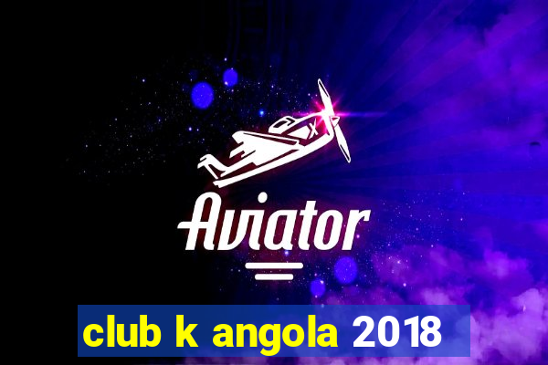 club k angola 2018