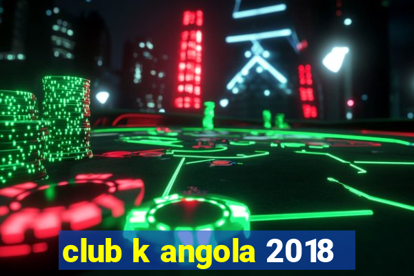 club k angola 2018