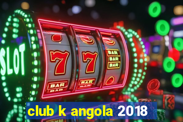 club k angola 2018