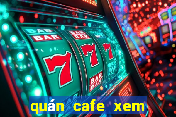 quán cafe xem bóng đá đêm ở hà nội