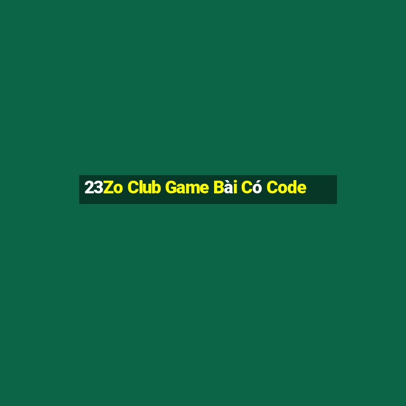 23Zo Club Game Bài Có Code