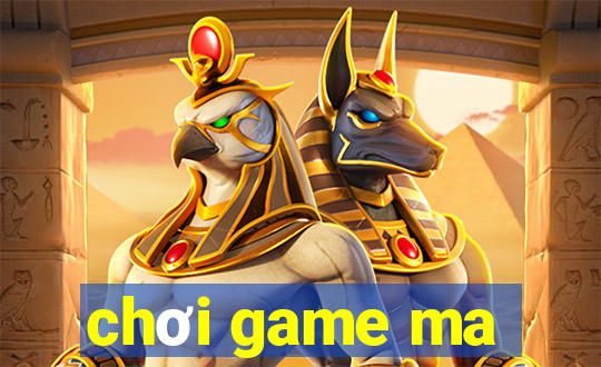 chơi game ma