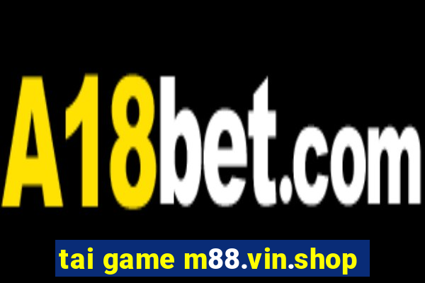 tai game m88.vin.shop