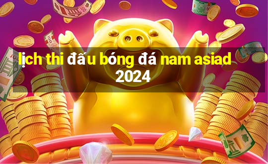 lịch thi đấu bóng đá nam asiad 2024