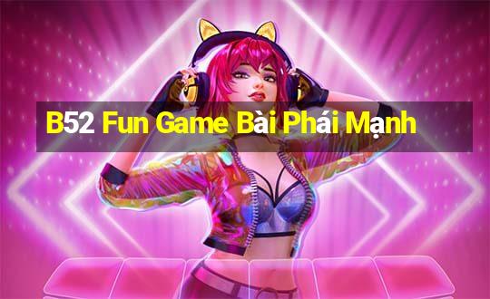 B52 Fun Game Bài Phái Mạnh