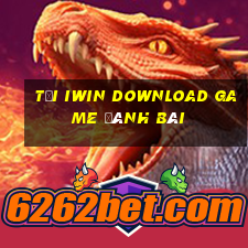 Tại Iwin Download Game Đánh Bài