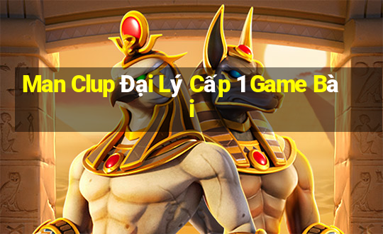 Man Clup Đại Lý Cấp 1 Game Bài