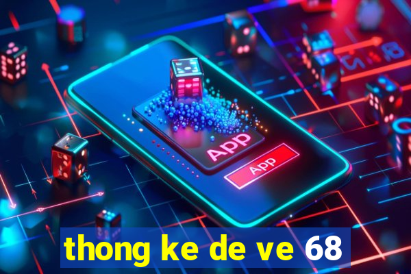 thong ke de ve 68