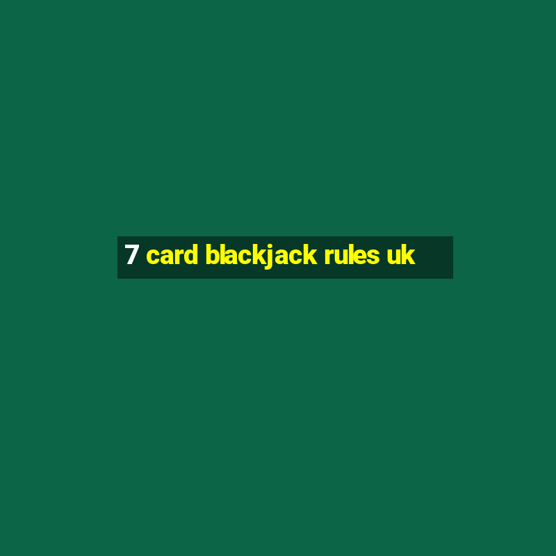 7 card blackjack rules uk