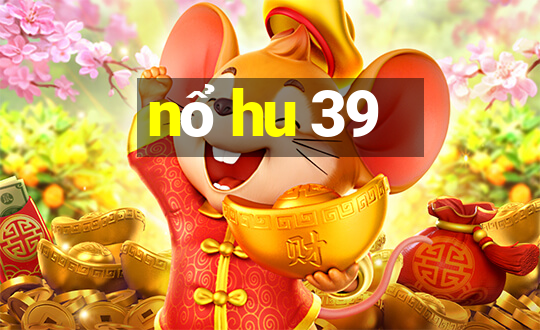 nổ hu 39