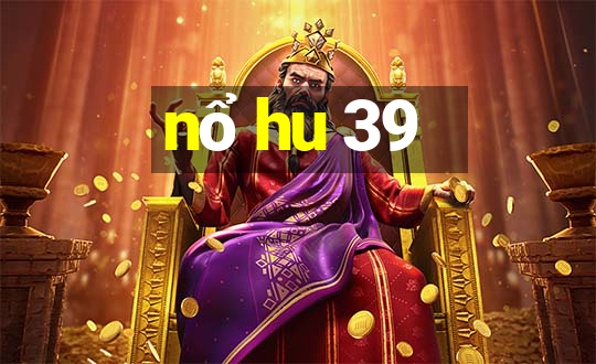 nổ hu 39