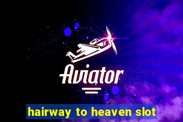 hairway to heaven slot