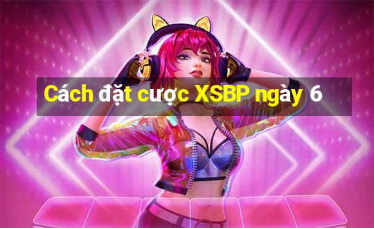 Cách đặt cược XSBP ngày 6