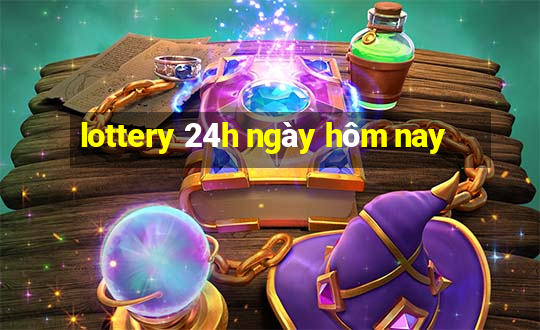 lottery 24h ngày hôm nay