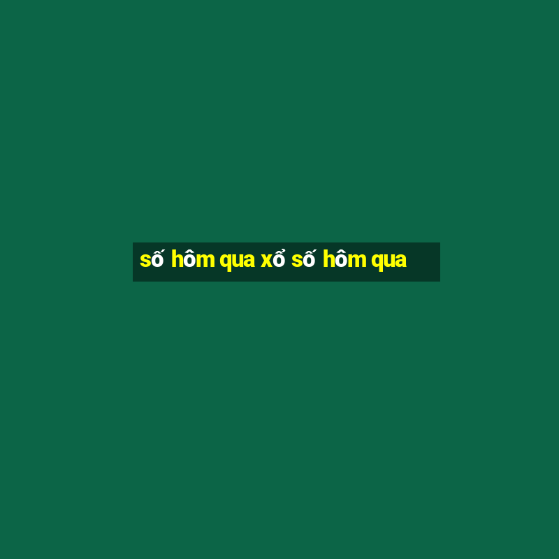 số hôm qua xổ số hôm qua