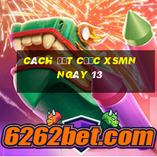 Cách đặt cược XSMN ngày 13