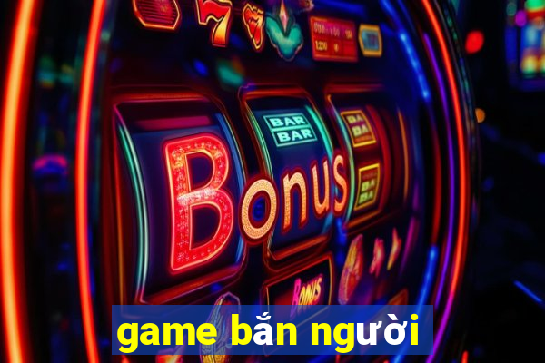 game bắn người