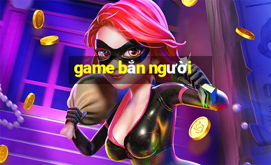 game bắn người