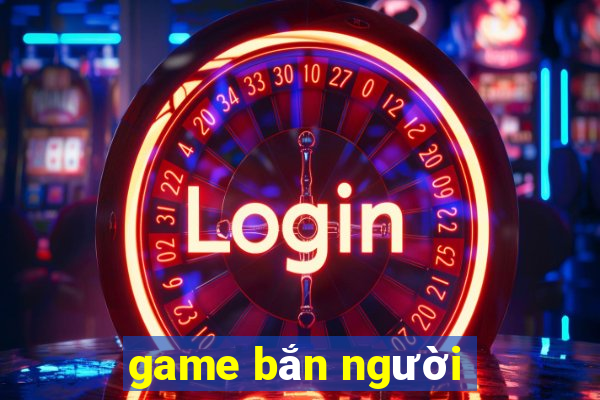 game bắn người