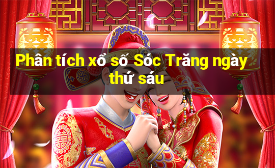 Phân tích xổ số Sóc Trăng ngày thứ sáu