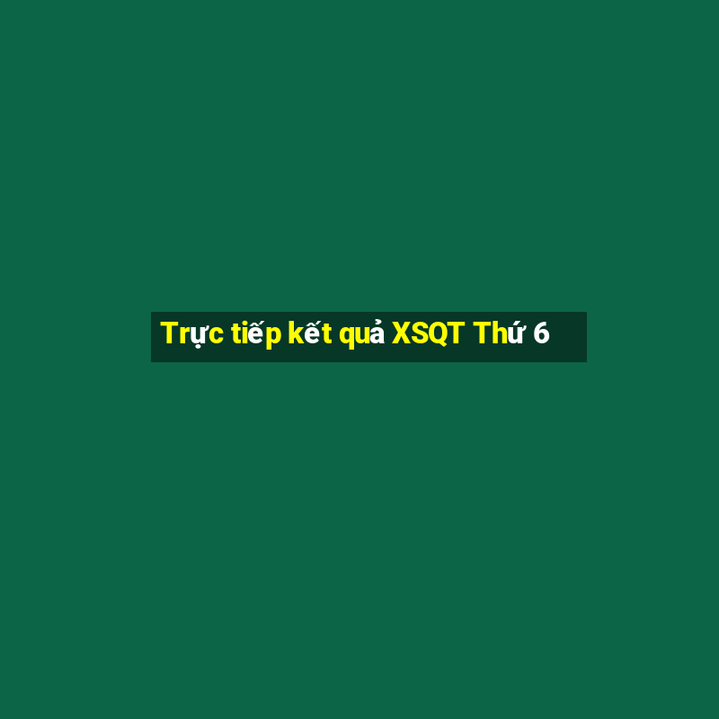 Trực tiếp kết quả XSQT Thứ 6