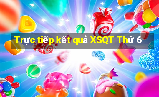 Trực tiếp kết quả XSQT Thứ 6