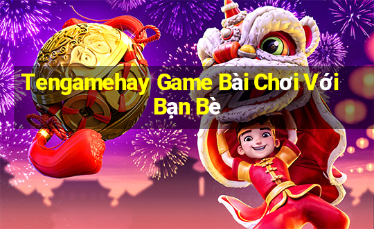 Tengamehay Game Bài Chơi Với Bạn Bè