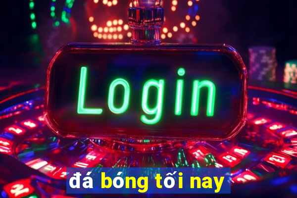 đá bóng tối nay