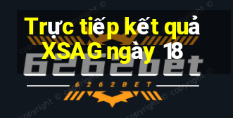 Trực tiếp kết quả XSAG ngày 18