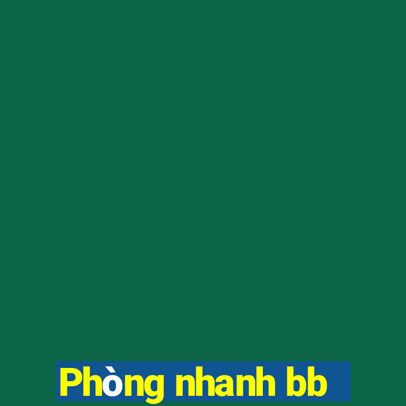 Phòng nhanh bb