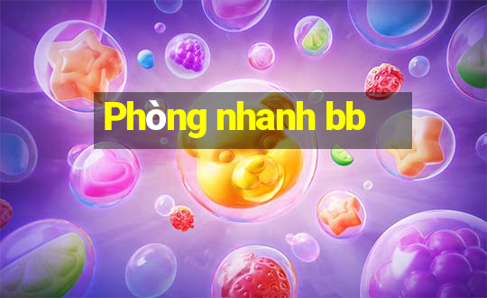 Phòng nhanh bb