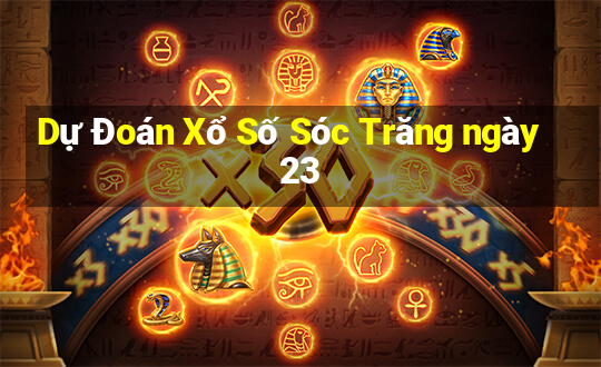 Dự Đoán Xổ Số Sóc Trăng ngày 23