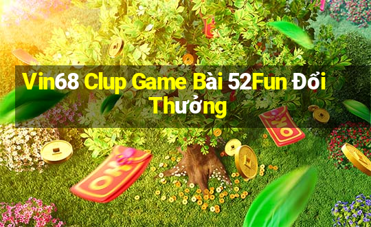 Vin68 Clup Game Bài 52Fun Đổi Thưởng