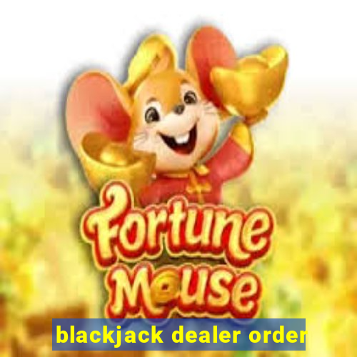 blackjack dealer order