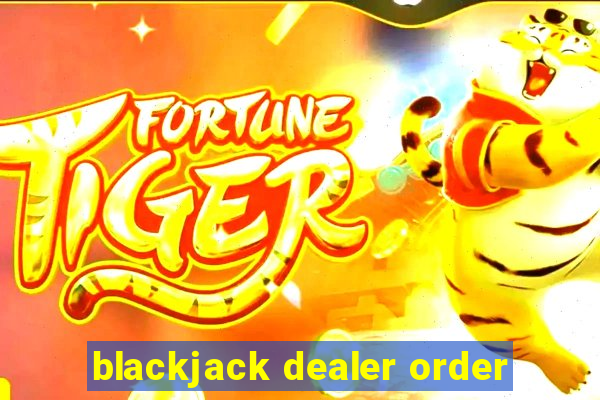 blackjack dealer order