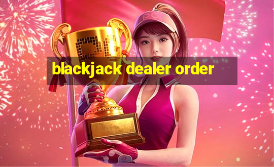 blackjack dealer order