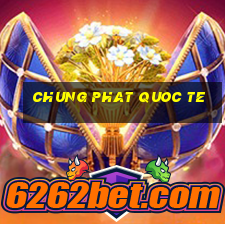 chung phat quoc te