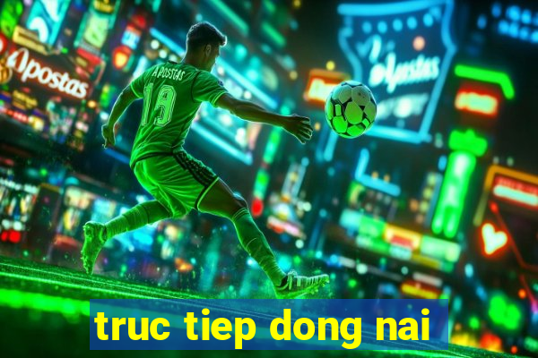 truc tiep dong nai