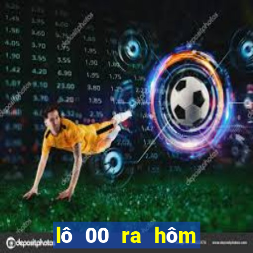 lô 00 ra hôm sau đánh con gì