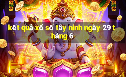 kết quả xổ số tây ninh ngày 29 tháng 6