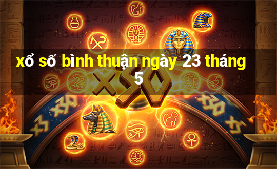 xổ số bình thuận ngày 23 tháng 5