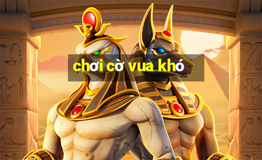 chơi cờ vua khó