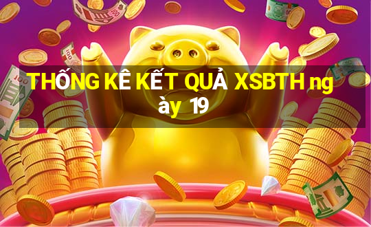 THỐNG KÊ KẾT QUẢ XSBTH ngày 19