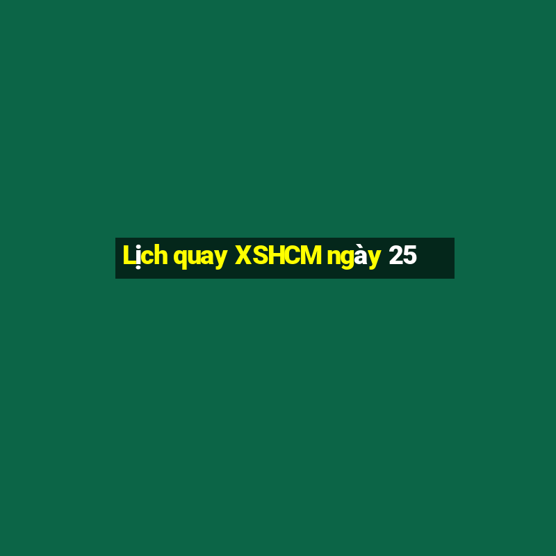 Lịch quay XSHCM ngày 25