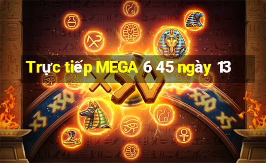 Trực tiếp MEGA 6 45 ngày 13