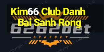 Kim66 Club Danh Bai Sanh Rong