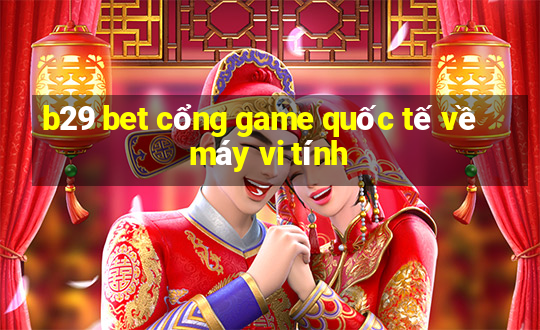 b29 bet cổng game quốc tế về máy vi tính