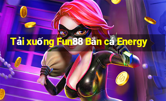 Tải xuống Fun88 Bắn cá Energy