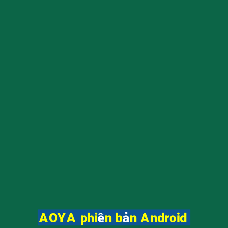 AOYA phiên bản Android